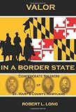 Valor in a Border State: Confederate Soldiers of St. Mary's County Maryland