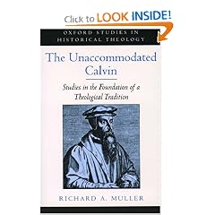 The Unaccommodated Calvin: Studies in the Foundation of a Theological Tradition (Oxford Studies in Historical Theology)