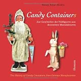 Candy Container: Zur Geschichte der F�llfiguren aus deutschen Manufakturen / Candy Containers: The History of Candy Containers from German Manufaktoriesvon "Wendy Kolar-Mullen"