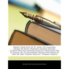 Obras Completas de D. Angel de Saavedra, Duque de Rivas: PR LOGO (Signed Manuel CA Ete) Vida del Author Escrita y Publicada Por El Excmo. Sr. D. Nicom