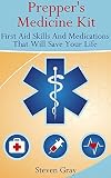 Prepper's Medicine Kit: First Aid Skills And Medications That Will Save Your Life: (Survival Guide) (Survival Medicine Handbook)