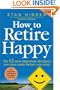 How to Retire Happy: The 12 Most Important Decisions You Must Make Before You Retire