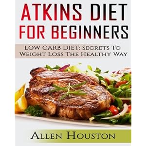 Atkins Diet For Beginners: LOW CARB DIET: Secrets To Weight Loss The Healthy Way (Atkins Diet Carbohydrate Gram Counter With Cookbooks And Recipes ...