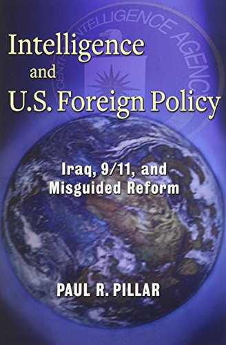 Intelligence and U.S. Foreign Policy: Iraq, 9/11, and Misguided Reform