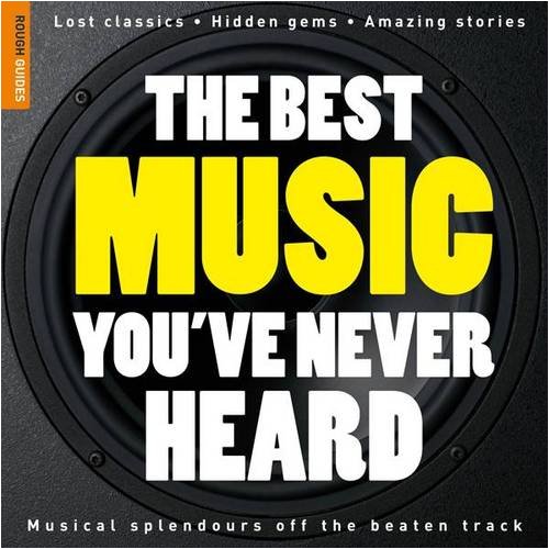 The Rough Guide to the Best Music You've Never Heard (Rough Guide Music Reference)