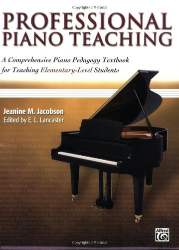 Professional Piano Teaching, Book 1: A Comprehensive Piano Pedagogy Textbook for Teaching Elementary-Level Students