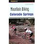 Mountain Biking Colorado Springs, 2nd: A Guide to the Pikes Peak Region's Greatest Off-Road Bicycle Rides