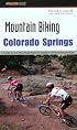 Mountain Biking Colorado Springs, 2nd: A Guide to the Pikes Peak Region's Greatest Off-Road Bicycle Rides
