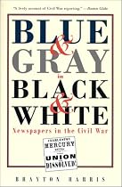 Blue and Gray in Black and White: Newspapers in the Civil War