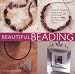 Beautiful Beading: Over 30 Original Designs for Handmade Beads, Jewelry and Decorative Objects