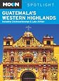 Moon Guatemala's Western Highlands: Including Chichicastenango & Lake Atitlan (Moon Spotlight)
