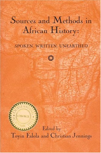 Sources and Methods in African History: Spoken, Written, Unearthed (Rochester Studies in African History and the Diaspora)