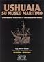 Ushuaia, its Maritime Museum (English/Spanish Edition)
