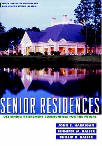 Senior Residences: Designing Retirement Communities for the Future (Wiley Series in Healthcare and Senior Living Design)