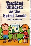 Teaching Children As the Spirit Leads: With a Resource Handbook for Running Your Preschool Program