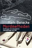 Mordmethoden: Ermittlungen der bekanntesten Kriminalbiologen der Welt - Mark Benecke