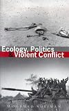 Ecology, Politics and Violent Conflict (A Development & Peace Foundation book)