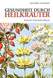 Gesundheit durch Heilkr�uter: Erkennung, Wirkung und Anwendung der wichtigsten einheimischen Heilpflanzen