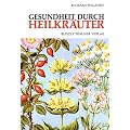 Gesundheit durch Heilkr�uter: Erkennung, Wirkung und Anwendung der wichtigsten einheimischen Heilpflanzen