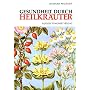 Gesundheit durch Heilkr�uter: Erkennung, Wirkung und Anwendung der wichtigsten einheimischen Heilpflanzen
