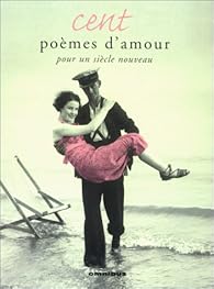Cent Poemes D Amour Pour Un Siecle Nouveau Babelio