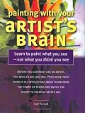 Painting With Your Artist's Brain: Learn to Paint What You See Not What You Think You See
