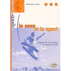 Le sexe et le sport. Enqu�te sur la vie intime des dieux du stade