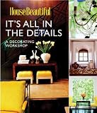Its All in the Details: A Decorating Workshop (House Beautiful)