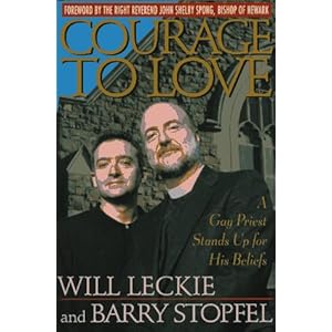 Courage to Love: A Gay Priest Stands Up for His Beliefs Barry Stopfel and Will Leckie