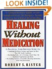 Healing Without Medication: A Comprehensive Guide to the Complementary Techniques Anyone Can Use to Achieve Real Healing