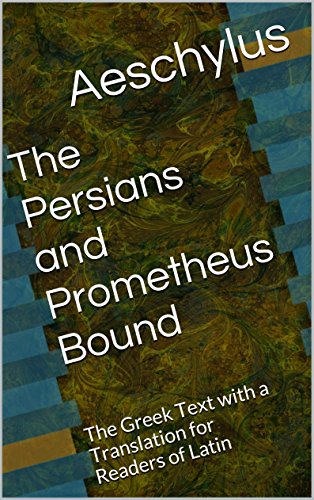 The Persians and Prometheus Bound: The Greek Text with a Translation for Readers of Latin