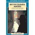 British Columbia Murders: Mysteries, Crimes, and Scandals (Amazing Stories)