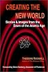 Creating the New World: Stories & Images from the Dawn of the Atomic Age
