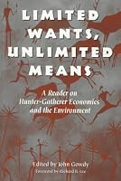 Limited Wants, Unlimited Means: A Reader On Hunter-Gatherer Economics And The Environment