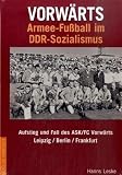 Produkt-Bild: Vorw&auml;rts Armeefu&szlig;ball im DDR-Sozialismus: Aufstieg und Fall des ASK/FC Vorw&auml;rts Leipzig /Berlin /Frankfurt
