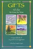 These Are the Gifts I`d Like to Give to You: A Sourcebook of Joy and Encouragement (Self-Help)