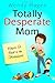 Totally Desperate Mom: Keepin' It Real in the Motherhood (Paperb... by Wendy Hagen