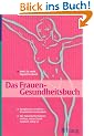 Das Frauen - Gesundheitsbuch: Symptome verstehen - Krankheiten behandeln. Wo Naturheilverfahren wirken, wann Schulmedizin n�tig ist