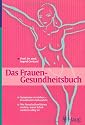 Das Frauen - Gesundheitsbuch: Symptome verstehen - Krankheiten behandeln. Wo Naturheilverfahren wirken, wann Schulmedizin n&ouml;tig ist