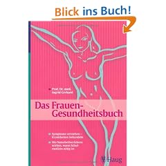 Das Frauen - Gesundheitsbuch: Symptome verstehen - Krankheiten behandeln. Wo Naturheilverfahren wirken, wann Schulmedizin n�tig ist