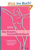 Das Frauen - Gesundheitsbuch: Symptome verstehen - Krankheiten behandeln. Wo Naturheilverfahren wirken, wann Schulmedizin n�tig ist