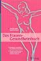 Das Frauen - Gesundheitsbuch: Symptome verstehen - Krankheiten behandeln. Wo Naturheilverfahren wirken, wann Schulmedizin n�tig ist