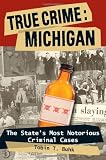 True Crime: Michigan: The States Most Notorious Criminal Cases