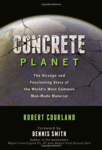 Concrete Planet: The Strange and Fascinating Story of the World's Most Common Man-made Material Concrete Planet: The Strange and Fascinating Story of the World's Most Common Man-made Material