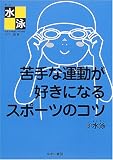 苦手な運動が好きになるスポーツのコツ〈3〉水泳