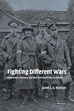 Fighting Different Wars: Experience, Memory, and the First World War in Britain (Studies in the Social & Cultural History of Modern Warfare): Experience, ... and Cultural History of Modern Warfare)