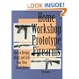 Home Workshop Prototype Firearms: How To Design, Build, And Sell Your Own Small Arms (Home Workshop Guns for Defense & Resistance)