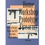Home Workshop Prototype Firearms: How to Design, Build and Sell Your Own Small Arms (Home Workshop Guns for Defense & Resistance)