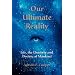 Our Ultimate Reality, Life, the Universe and Destiny of Mankind