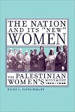 The Nation and Its "New" Women: The Palestinian Womens Movement, 1920-1948